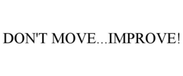 DON'T MOVE...IMPROVE! trademark