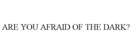 ARE YOU AFRAID OF THE DARK? trademark