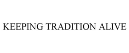KEEPING TRADITION ALIVE trademark