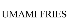 UMAMI FRIES trademark