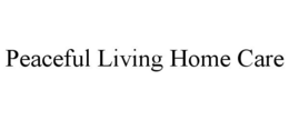 PEACEFUL LIVING HOME CARE trademark