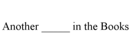 ANOTHER _____ IN THE BOOKS trademark