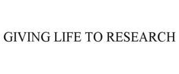 GIVING LIFE TO RESEARCH trademark
