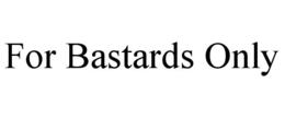 FOR BASTARDS ONLY trademark