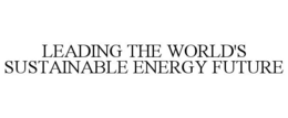 LEADING THE WORLD'S SUSTAINABLE ENERGY FUTURE trademark