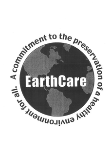 EARTHCARE A COMMITMENT TO THE PRESERVATION OF A HEALTHY ENVIRONMENT FOR ALL trademark