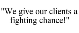 "WE GIVE OUR CLIENTS A FIGHTING CHANCE!" trademark