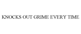 KNOCKS OUT GRIME EVERY TIME trademark