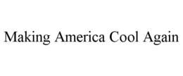 MAKING AMERICA COOL AGAIN trademark
