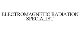 ELECTROMAGNETIC RADIATION SPECIALIST trademark