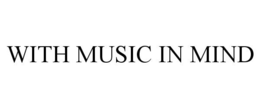 WITH MUSIC IN MIND trademark