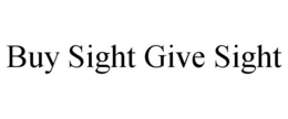 BUY SIGHT GIVE SIGHT trademark