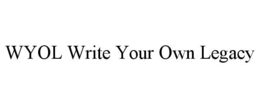 WYOL WRITE YOUR OWN LEGACY trademark