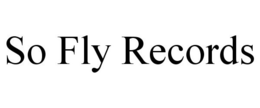 SO FLY RECORDS trademark