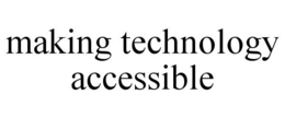 MAKING TECHNOLOGY ACCESSIBLE trademark