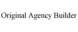 ORIGINAL AGENCY BUILDER trademark