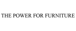 THE POWER FOR FURNITURE trademark