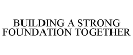BUILDING A STRONG FOUNDATION TOGETHER trademark