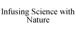 INFUSING SCIENCE WITH NATURE trademark