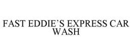 FAST EDDIE'S EXPRESS CAR WASH trademark