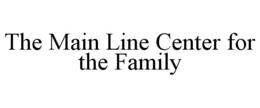 THE MAIN LINE CENTER FOR THE FAMILY trademark