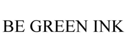 BE GREEN INK trademark