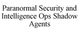 PARANORMAL SECURITY AND INTELLIGENCE OPS SHADOW AGENTS trademark