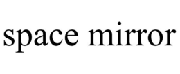 SPACE MIRROR trademark