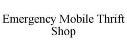 EMERGENCY MOBILE THRIFT SHOP trademark