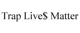 TRAP LIVE$ MATTER trademark