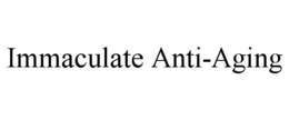 IMMACULATE ANTI-AGING trademark