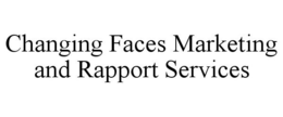 CHANGING FACES MARKETING AND RAPPORT SERVICES trademark