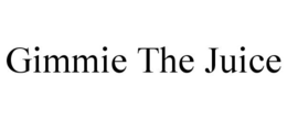 GIMMIE THE JUICE trademark