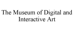 THE MUSEUM OF DIGITAL AND INTERACTIVE ART trademark