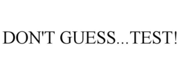 DON'T GUESS...TEST! trademark