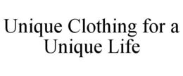 UNIQUE CLOTHING FOR A UNIQUE LIFE trademark