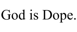 GOD IS DOPE. trademark