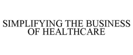 SIMPLIFYING THE BUSINESS OF HEALTHCARE trademark