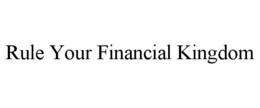 RULE YOUR FINANCIAL KINGDOM trademark