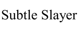 SUBTLE SLAYER trademark