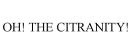 OH! THE CITRANITY! trademark