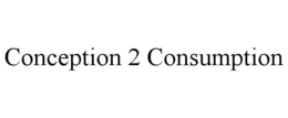 CONCEPTION 2 CONSUMPTION trademark