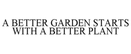 A BETTER GARDEN STARTS WITH A BETTER PLANT trademark