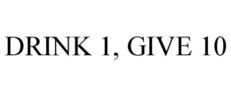 DRINK 1, GIVE 10 trademark