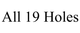 ALL 19 HOLES trademark