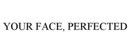 YOUR FACE, PERFECTED trademark