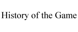 HISTORY OF THE GAME trademark