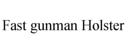 FAST GUNMAN HOLSTER trademark