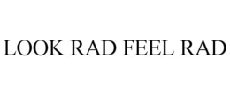 LOOK RAD FEEL RAD trademark