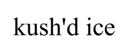 KUSH'D ICE trademark